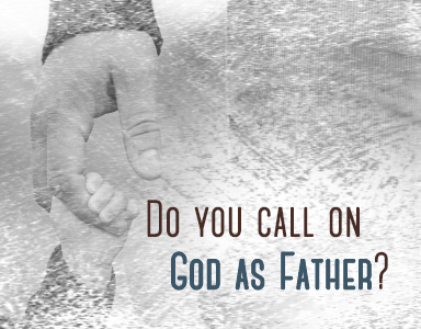 “Do You Call on God as Father?” Rev. A. Mitchell Moore 8/5/18