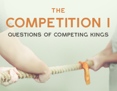 “The Competition: Questions of  Competing Kings (Part 1)” Rev. A. Mitchell Moore 8/12/18