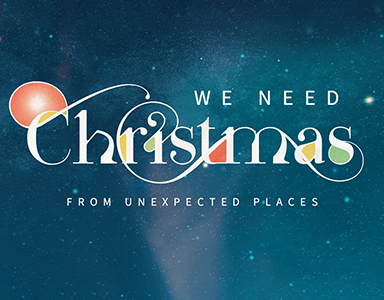 We Need Christmas! From Unexpected Places – Rev. Dr. Bob Fuller 12/13/20