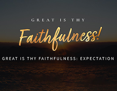 Great Is Thy Faithfulness: Expectation Rev. Dr. Bob Fuller 11/21/21