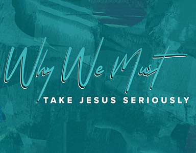 Why We Must Take Jesus Seriously – Rev. Dr. Bob Fuller 1/23/22
