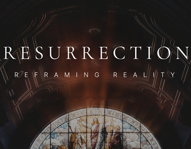 Resurrection – Reframing Reality – Pastor Mitchell Moore 7/31/22