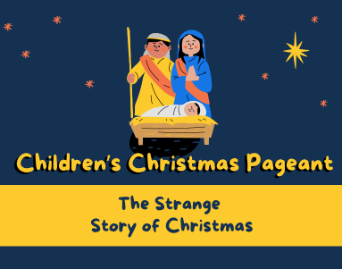 Children’s Pageant Combined Service: The Strange Story of Christmas – Rev. Dr. Bob Fuller 12/10/23