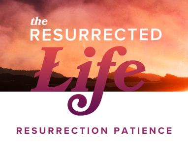 The Resurrected Life: Resurrection Patience – Rev. Dr. Bob Fuller 5/26/24